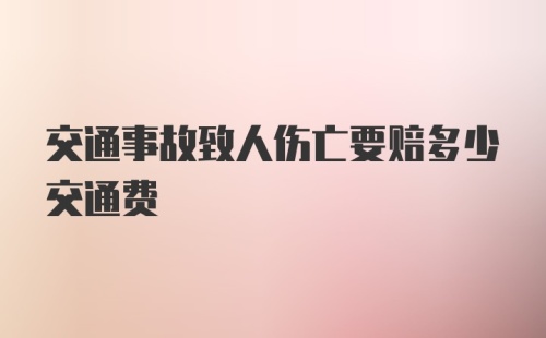 交通事故致人伤亡要赔多少交通费