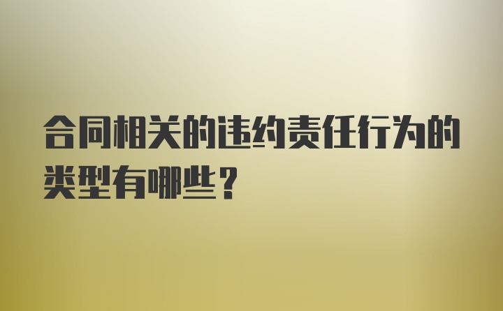 合同相关的违约责任行为的类型有哪些？