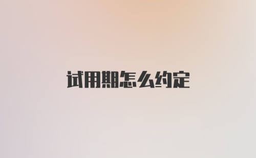 试用期怎么约定