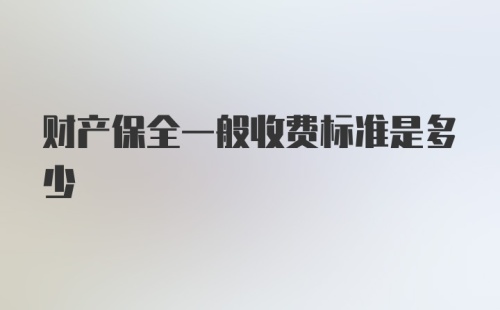 财产保全一般收费标准是多少