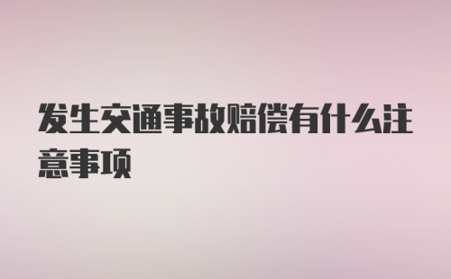 发生交通事故赔偿有什么注意事项