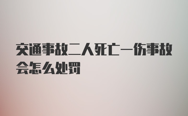 交通事故二人死亡一伤事故会怎么处罚