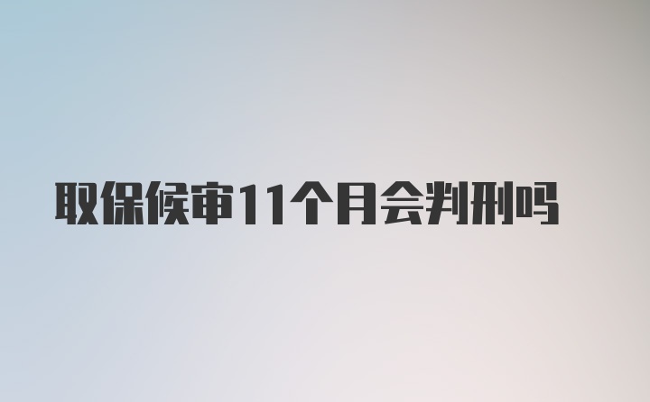 取保候审11个月会判刑吗