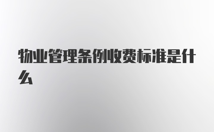 物业管理条例收费标准是什么