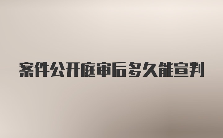 案件公开庭审后多久能宣判