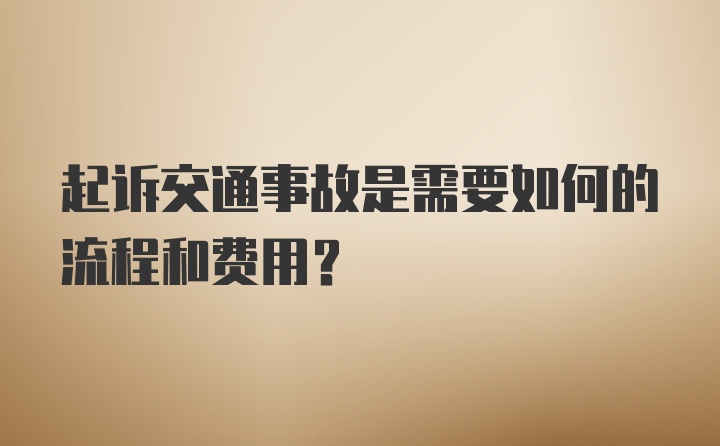 起诉交通事故是需要如何的流程和费用？