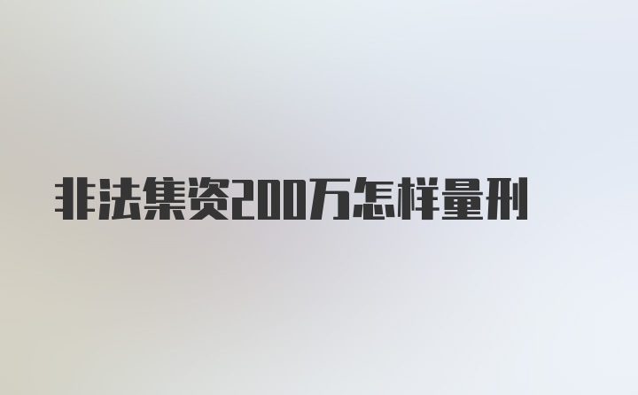 非法集资200万怎样量刑