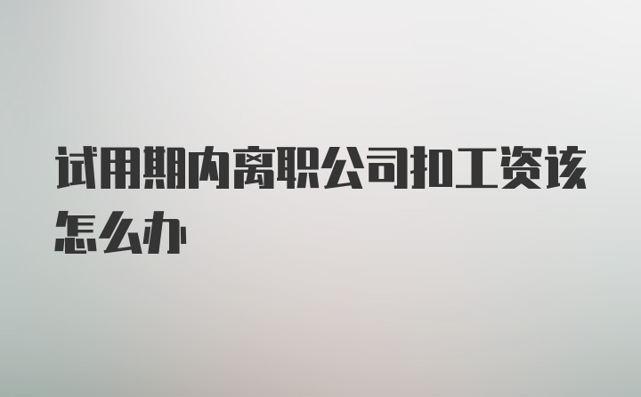 试用期内离职公司扣工资该怎么办