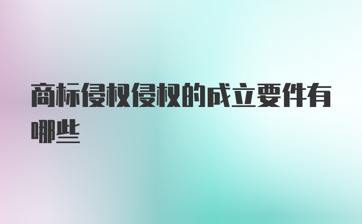 商标侵权侵权的成立要件有哪些