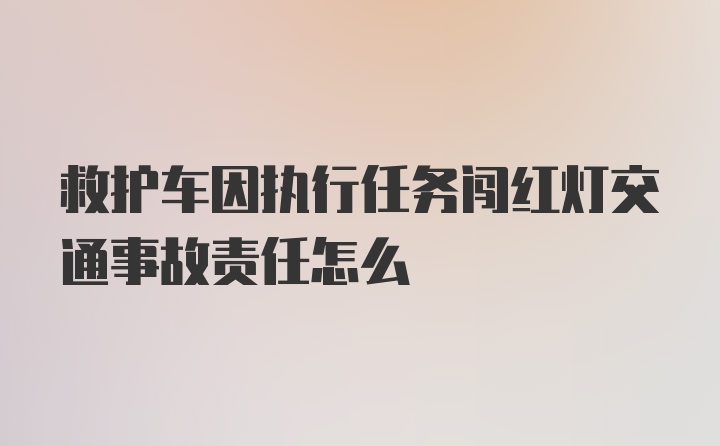 救护车因执行任务闯红灯交通事故责任怎么