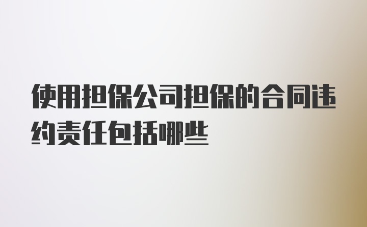 使用担保公司担保的合同违约责任包括哪些