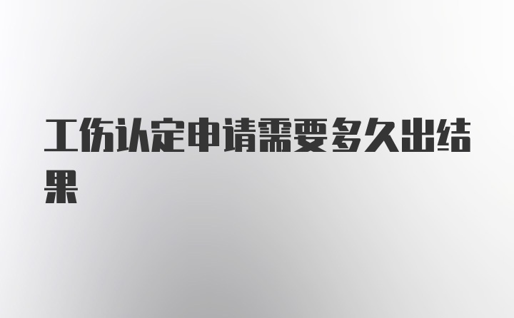 工伤认定申请需要多久出结果