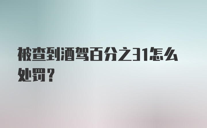 被查到酒驾百分之31怎么处罚?