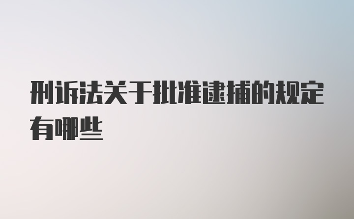 刑诉法关于批准逮捕的规定有哪些