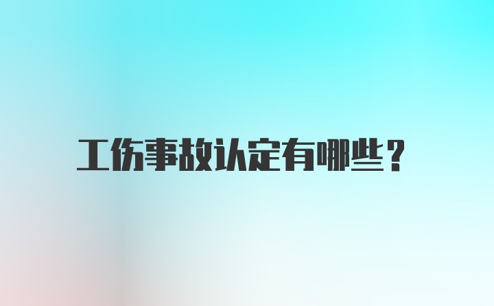 工伤事故认定有哪些？