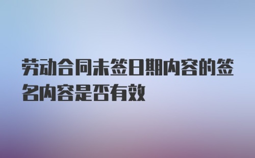 劳动合同未签日期内容的签名内容是否有效