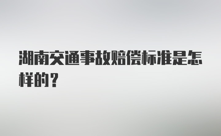 湖南交通事故赔偿标准是怎样的？