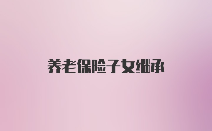 养老保险子女继承