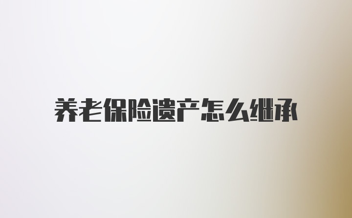 养老保险遗产怎么继承
