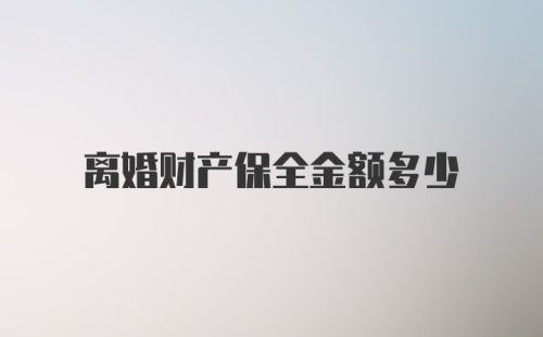 离婚财产保全金额多少