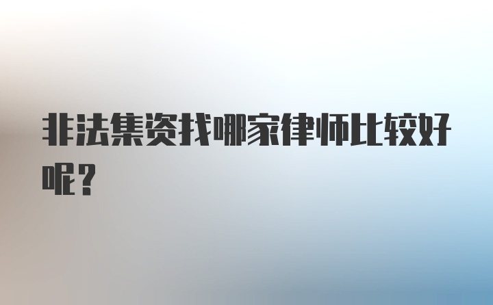 非法集资找哪家律师比较好呢？