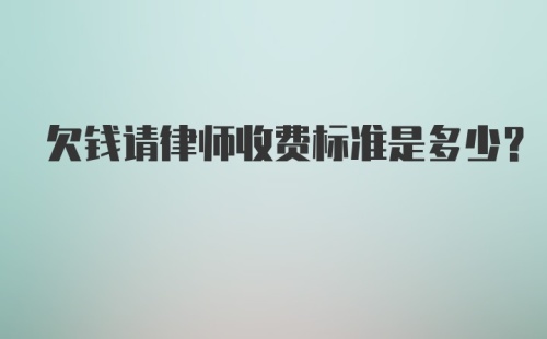 欠钱请律师收费标准是多少？