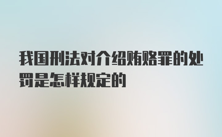 我国刑法对介绍贿赂罪的处罚是怎样规定的