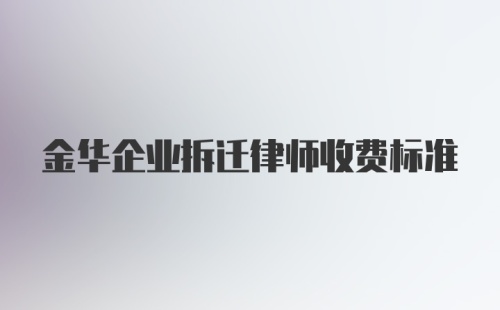 金华企业拆迁律师收费标准