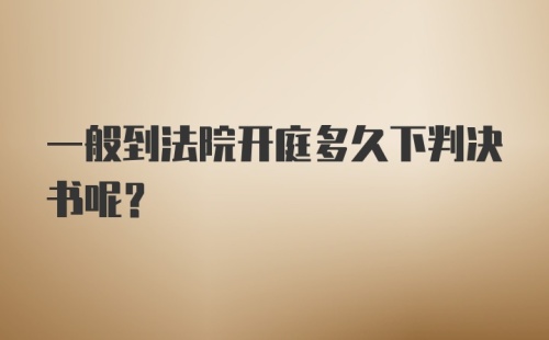 一般到法院开庭多久下判决书呢？