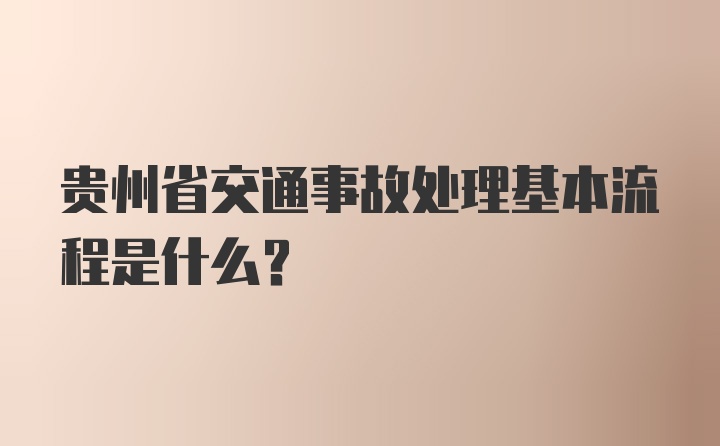 贵州省交通事故处理基本流程是什么？