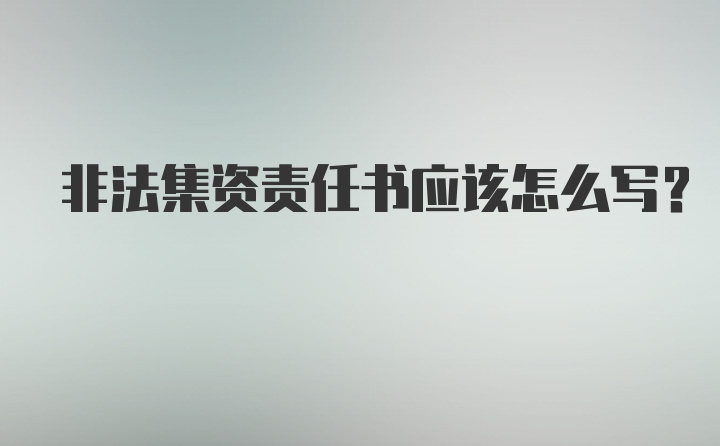 非法集资责任书应该怎么写？