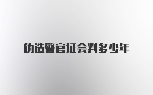 伪造警官证会判多少年