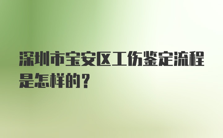 深圳市宝安区工伤鉴定流程是怎样的？