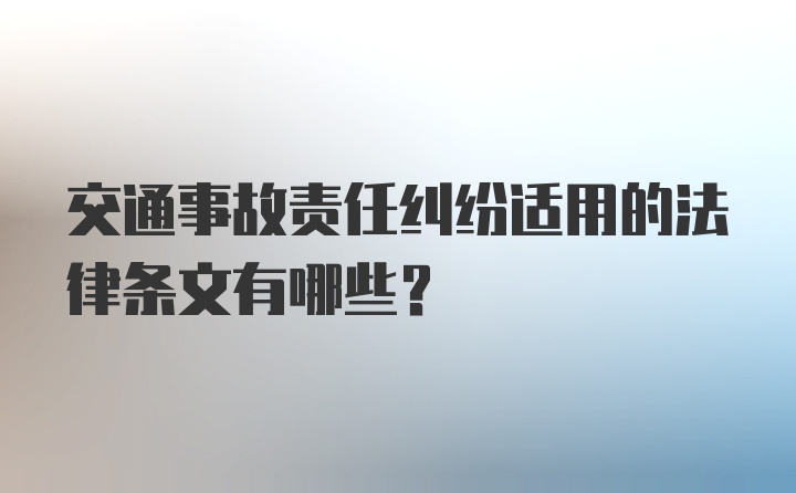 交通事故责任纠纷适用的法律条文有哪些?