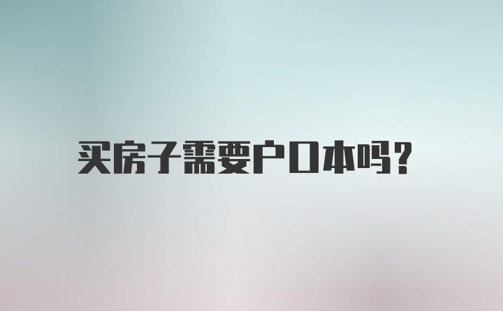 买房子需要户口本吗？