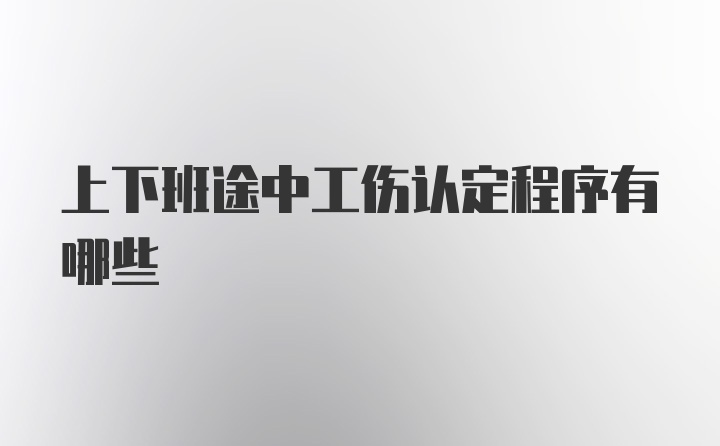 上下班途中工伤认定程序有哪些