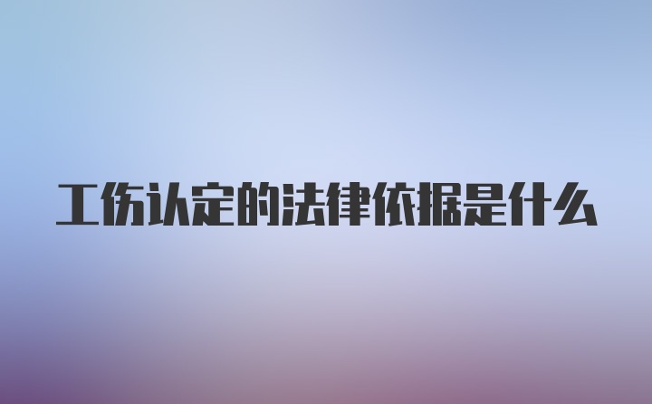 工伤认定的法律依据是什么