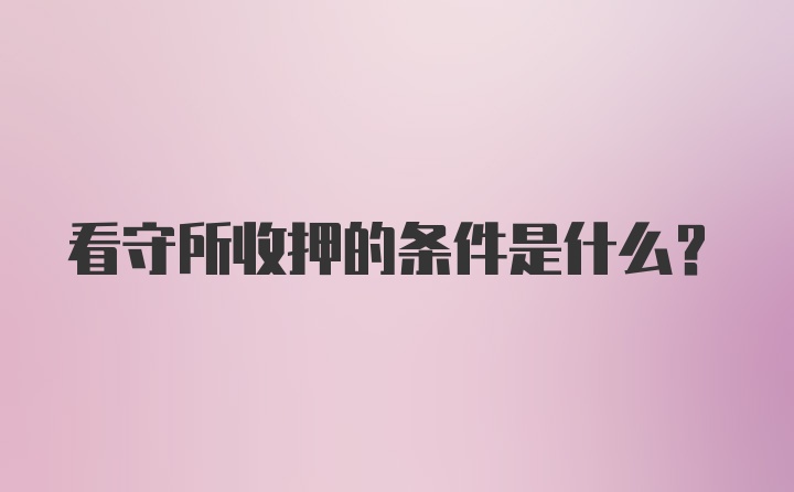 看守所收押的条件是什么？