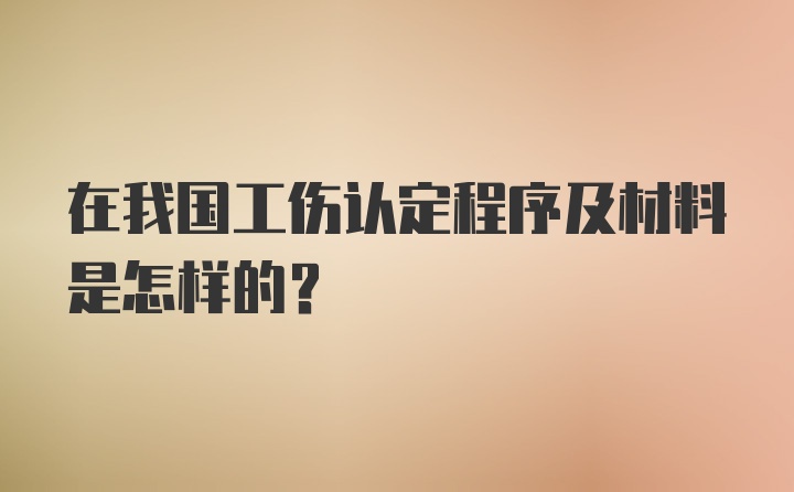 在我国工伤认定程序及材料是怎样的？