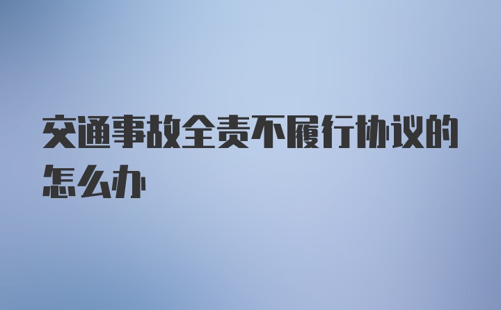 交通事故全责不履行协议的怎么办