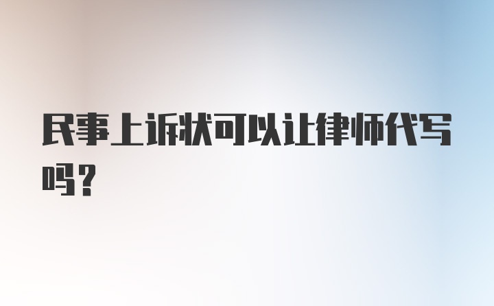 民事上诉状可以让律师代写吗？