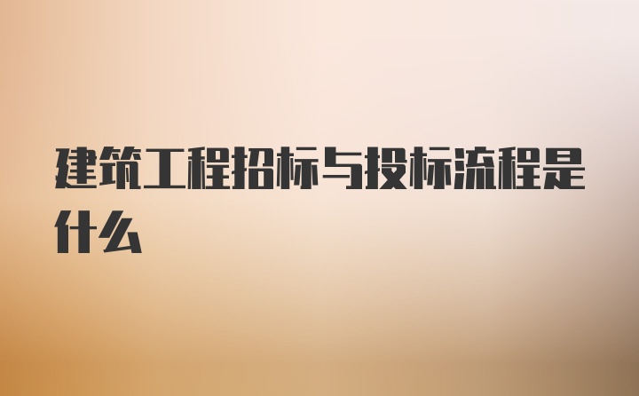 建筑工程招标与投标流程是什么