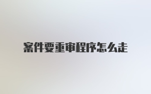 案件要重审程序怎么走