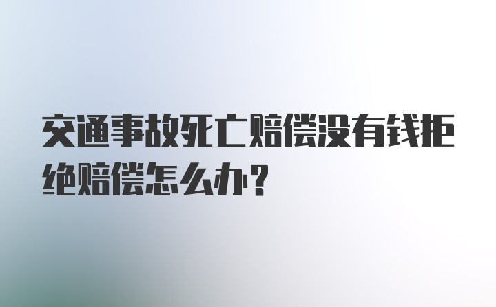 交通事故死亡赔偿没有钱拒绝赔偿怎么办?