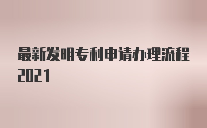 最新发明专利申请办理流程2021