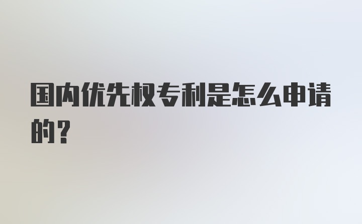 国内优先权专利是怎么申请的？