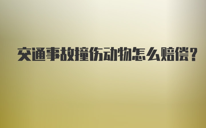 交通事故撞伤动物怎么赔偿？