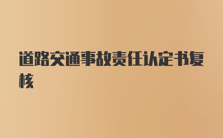 道路交通事故责任认定书复核