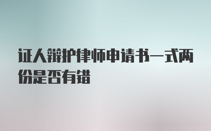 证人辩护律师申请书一式两份是否有错