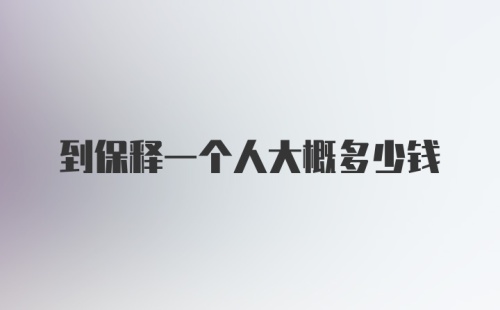 到保释一个人大概多少钱